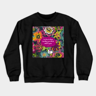 You have to keep breaking your heart until it opens. - Rumi Crewneck Sweatshirt